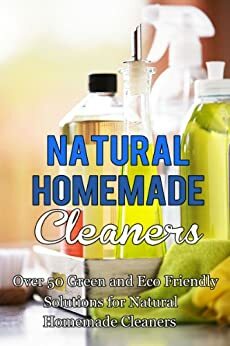 Natural Homemade Cleaners: Over 50 Green and Eco Friendly Solutions For Natural Homemade Cleaners by Jennifer Anderson