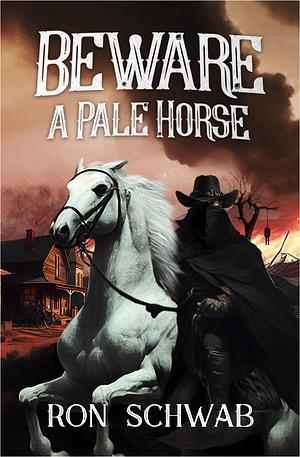 Beware a Pale Horse by Ron Schwab, Ron Schwab