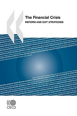 The Financial Crisis: Reform and Exit Strategies by Organization For Economic Cooperat Oecd