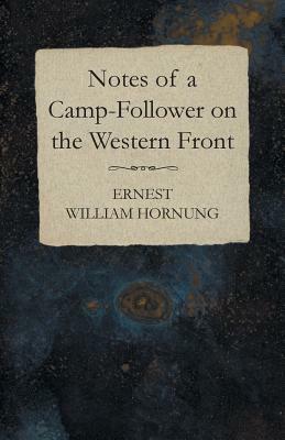 Notes of a Camp-Follower on the Western Front by Ernest William Hornung