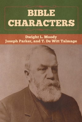 Bible Characters by T. De Witt Talmage, Dwight L. Moody, Joseph Parker