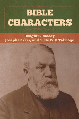 Bible Characters by T. De Witt Talmage, Joseph Parker, Dwight L. Moody