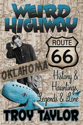 Weird Highway: Oklahoma: Route 66 History and Hauntings, Legends and Lore by Troy Taylor