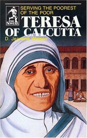 Teresa of Calcutta: Serving the Poorest of the Poor by Rob Lawson, D. Jeanene Watson