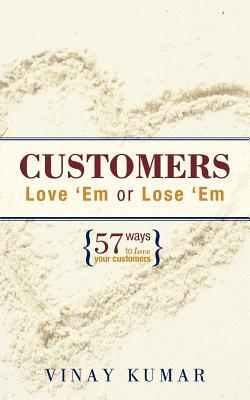 Customers Love 'em or Lose 'em: 57 Ways to Love Your Customers by Vinay Kumar