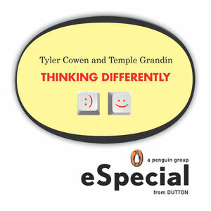 Thinking Differently: Two Brilliant Minds Discuss What It Means to Analyze Information and Produce Solutions Outside the Mainstream by Temple Grandin, Tyler Cowen