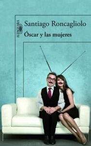 Óscar y las mujeres by Santiago Roncagliolo