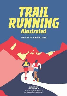 Trail Running Illustrated: The Art of Running Free by Schreiber Marion, Doug Mayer, Brian Metzler