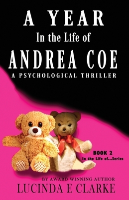 A Year in The Life of Andrea Coe: A Psychological Thriller by Lucinda E. Clarke