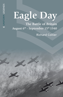 Eagle Day: The Battle of Britain, August 6th - September 15th 1940 by Richard Collier