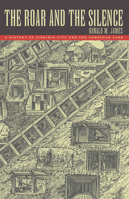 The Roar and the Silence: A History of Virginia City and the Comstock Lode by Ronald M. James