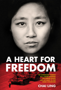 A Heart for Freedom: The Remarkable Journey of a Young Dissident, Her Daring Escape, and Her Quest to Free China's Daughters by Chai Ling