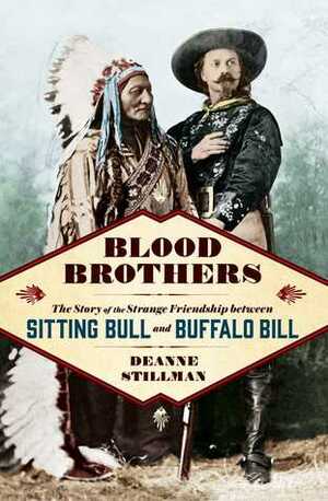 Blood Brothers: The Story of the Strange Friendship between Sitting Bull and Buffalo Bill by Deanne Stillman