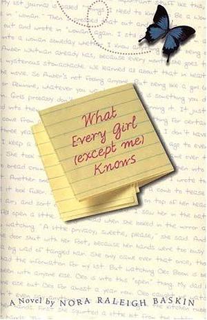 What Every Girl (except me) Knows by Nora Raleigh Baskin, Nora Raleigh Baskin
