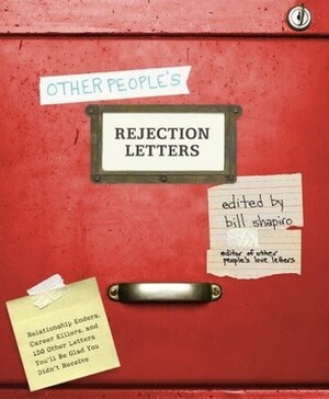 Other People's Rejection Letters: Relationship Enders, Career Killers, and 150 Other Letters You'll Be Glad You Didn't Receive by Bill Shapiro