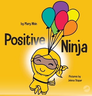 Positive Ninja: A Children's Book About Mindfulness and Managing Negative Emotions and Feelings by Mary Nhin