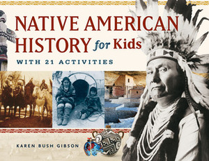 Native American History for Kids: With 21 Activities by Karen Bush Gibson