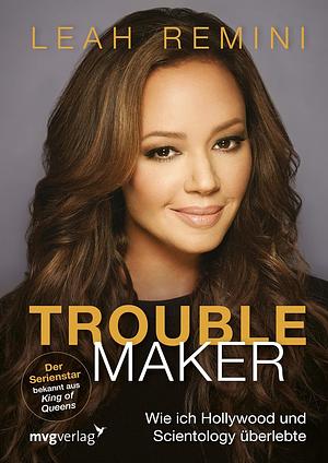 Troublemaker: Wie ich Hollywood und Scientology überlebte by Leah Remini