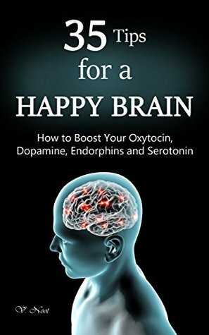 Happy Brain: 35 Tips to a Happy Brain: How to Boost Your Oxytocin, Dopamine, Endorphins, and Serotonin (Brain Power, Brain Function, Boost Endorphins, Brain Science, Brain Exercise, Train Your Brain) by V. Noot