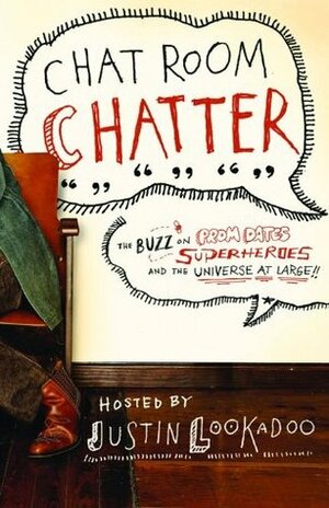 Chat Room Chatter: The Buzz on Prom Dates, Superheroes & the Universe at Large by Justin Lookadoo