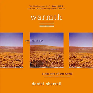 Warmth: Coming of Age at the End of the World by Daniel Sherrell