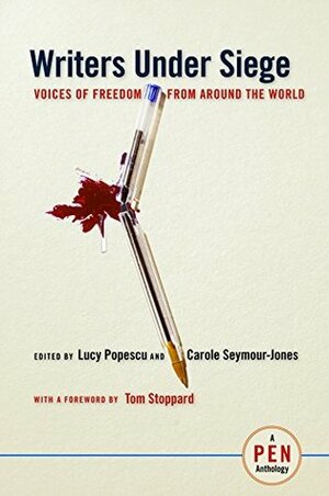 Writers Under Siege: Voices of Freedom from Around the World (Pen Anthology) by Tom Stoppard, Lucy Popescu, Carole Seymour-Jones