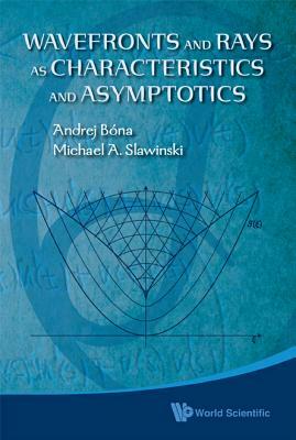 Wavefronts and Rays as Characteristics and Asymptotics by Michael A. Slawinski, Andrej Bona