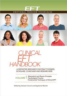 Clinical Eft Handbook 1: A Definitive Resource for Practitioners, Scholars, Clinicians, and Researchers. Volume 1: Biomedical & Physics Princip by Dawson Church, Stephanie Marohn