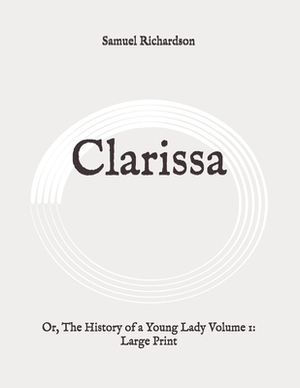 Clarissa: Or, The History of a Young Lady Volume 1: Large Print by Samuel Richardson