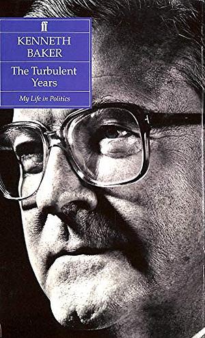 The Turbulent Years: My Life in Politics by Kenneth Baker