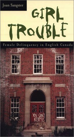 Girl Trouble: Female Delinquency in English Canada by Joan Sangster