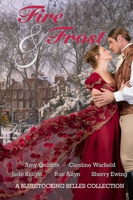 Fire & Frost: A Bluestocking Belles Collection by Jude Knight, Sherry Ewing, Amy Quinton