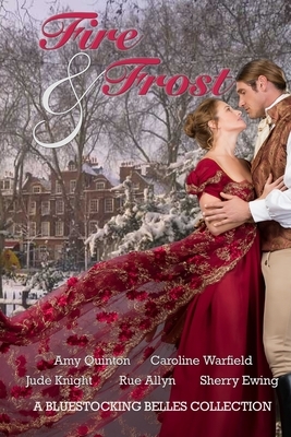 Fire & Frost: A Bluestocking Belles Collection by Amy Quinton, Jude Knight, Sherry Ewing