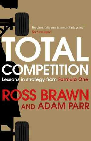 Total Competition: Lessons in Strategy from Formula One by Adam Parr, Ross Brawn