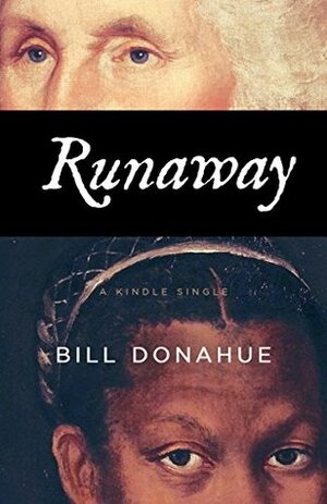 Runaway: How a Slave Defied America's First President (Kindle Single) by Bill Donahue