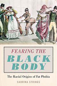 Fearing the Black Body: The Racial Origins of Fat Phobia by Sabrina Strings