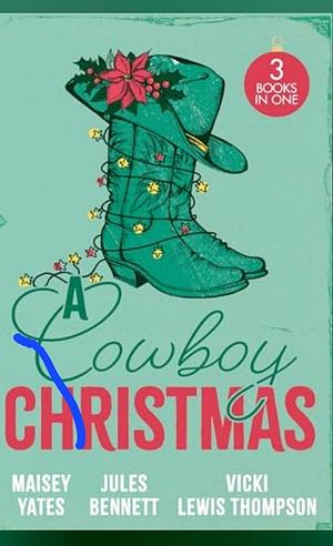 A Cowboy Christmas: Rancher's Snowed-In Reunion (The Carsons of Lone Rock) / A Texan For Christmas / Cowboy Unwrapped by Jules Bennett, Maisey Yates, Vicki Lewis Thompson