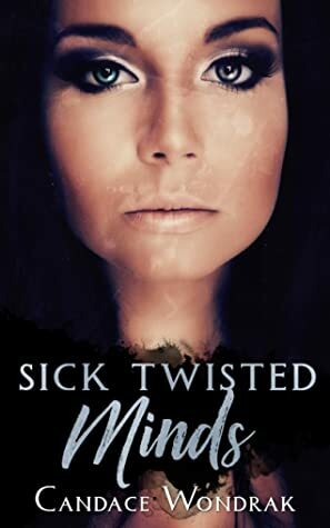 Sick Twisted Minds by Candace Wondrak