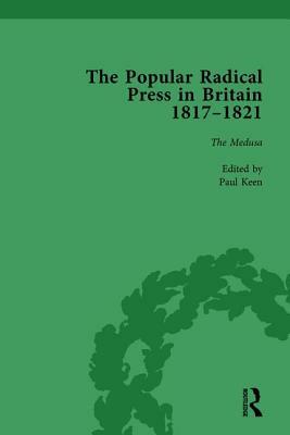 The Popular Radical Press in Britain, 1811-1821 Vol 5: A Reprint of Early Nineteenth-Century Radical Periodicals by Paul Keen, Kevin Gilmartin