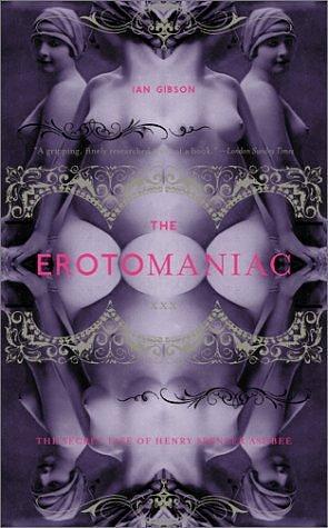 The Erotomaniac: The Secret Life of Henry Spencer Ashbee by Ian Gibson, Ian Gibson