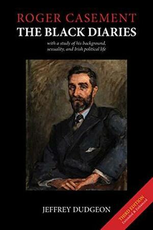 Roger Casement: The Black Diaries - with a study of his background, sexuality, and Irish political life by Jeffrey Dudgeon