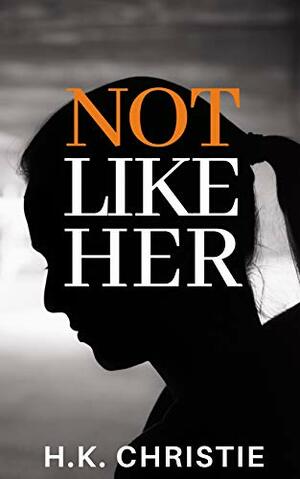 Not Like Her by H.K. Christie