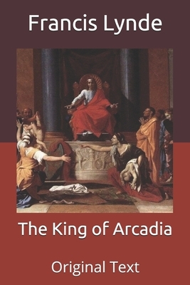 The King of Arcadia: Original Text by Francis Lynde