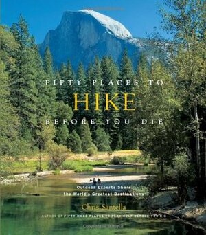 Fifty Places to Hike Before You Die: Outdoor Experts Share the World's Greatest Destinations by Chris Santella, Bob Peixotto