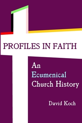 Profiles in Faith: An Ecumenical Church History by David Koch