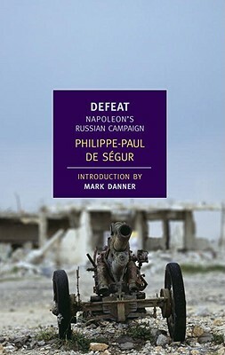 Defeat: Napoleon's Russian Campaign by Philippe-Paul De Segur