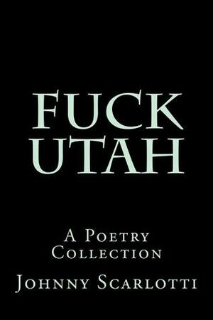 Fuck Utah by Johnny Scarlotti