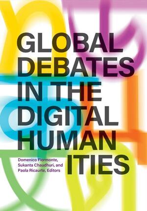 Global Debates in the Digital Humanities by Domenico Fiormonte, Paola Ricaurte, Sukanta Chaudhuri