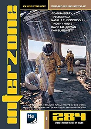 Interzone #284 (November-December 2019): New Science Fiction and Fantasy  by Aliya Whiteley, Nick Lowe, Tim Chawaga, Andy Cox, Natalia Theodoridou, David Tallerman, Daniel Bennett, David Langford, Timothy Mudie, Dave Senecal, Richard Wagner, Andy Hedgecock, Joanna Berry, Vincent Sammy