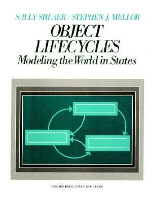 Object Life Cycles: Modeling the World in States by Stephen J. Mellor, Sally Shlaer